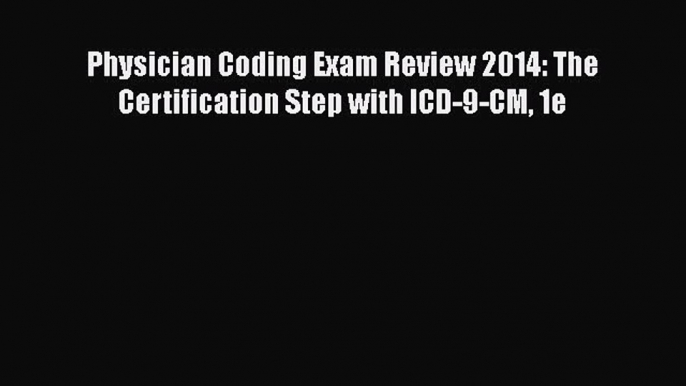 Read Physician Coding Exam Review 2014: The Certification Step with ICD-9-CM 1e Ebook Free