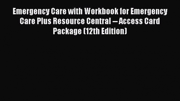 Read Emergency Care with Workbook for Emergency Care Plus Resource Central -- Access Card Package