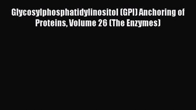 [Read PDF] Glycosylphosphatidylinositol (GPI) Anchoring of Proteins Volume 26 (The Enzymes)