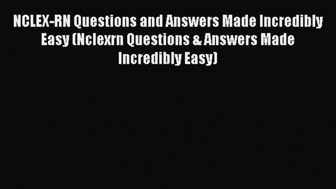 [Download] NCLEX-RN Questions and Answers Made Incredibly Easy (Nclexrn Questions & Answers