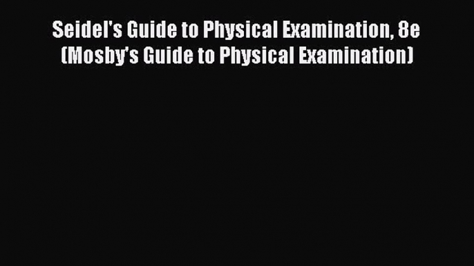 [Download] Seidel's Guide to Physical Examination 8e (Mosby's Guide to Physical Examination)