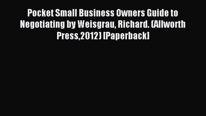 Read Pocket Small Business Owners Guide to Negotiating by Weisgrau Richard. (Allworth Press2012)