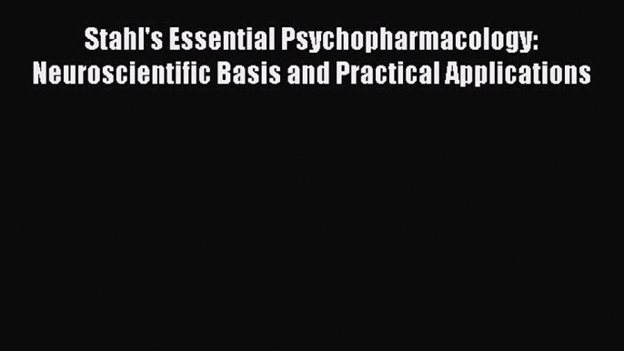 [Download] Stahl's Essential Psychopharmacology: Neuroscientific Basis and Practical Applications