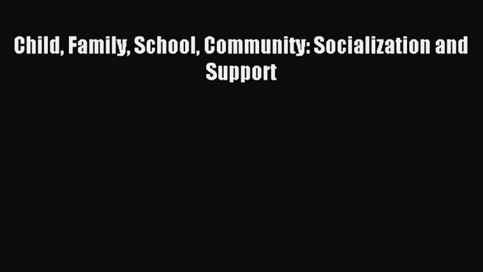 [Download] Child Family School Community: Socialization and Support Read Online