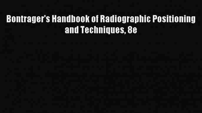 [Download] Bontrager's Handbook of Radiographic Positioning and Techniques 8e Ebook Free