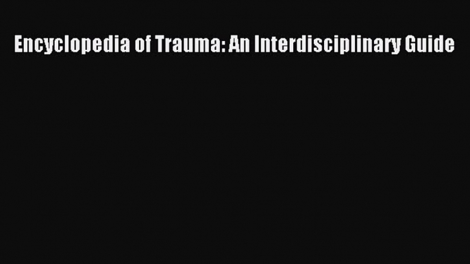 Download Encyclopedia of Trauma: An Interdisciplinary Guide Ebook Online