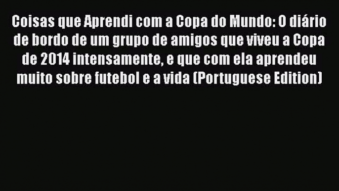 [PDF] Coisas que Aprendi com a Copa do Mundo: O diário de bordo de um grupo de amigos que viveu