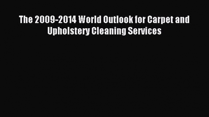 Download The 2009-2014 World Outlook for Carpet and Upholstery Cleaning Services PDF Online