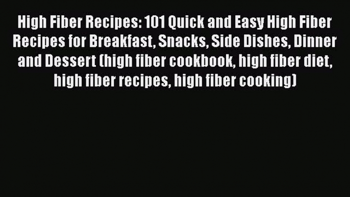 [PDF] High Fiber Recipes: 101 Quick and Easy High Fiber Recipes for Breakfast Snacks Side Dishes