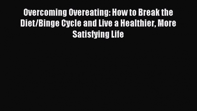 Read Overcoming Overeating: How to Break the Diet/Binge Cycle and Live a Healthier More Satisfying