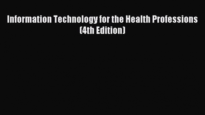 [Download] Information Technology for the Health Professions (4th Edition) PDF Free