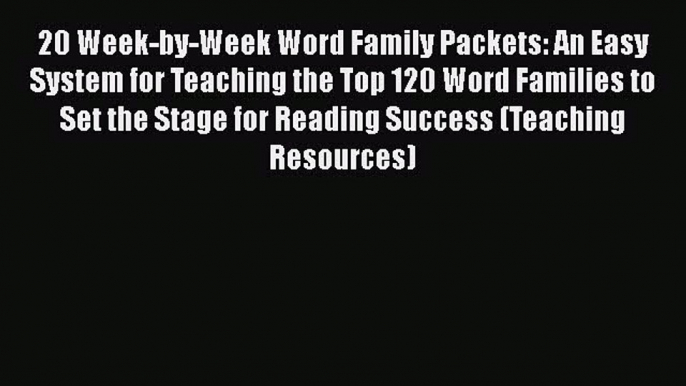 Read 20 Week-by-Week Word Family Packets: An Easy System for Teaching the Top 120 Word Families