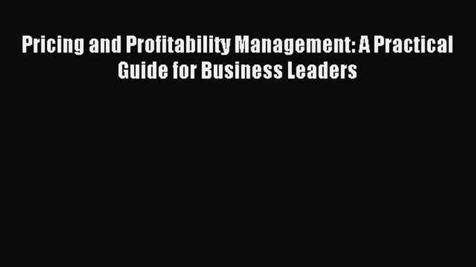 Read Pricing and Profitability Management: A Practical Guide for Business Leaders Ebook Free