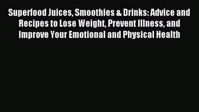 Read Superfood Juices Smoothies & Drinks: Advice and Recipes to Lose Weight Prevent Illness