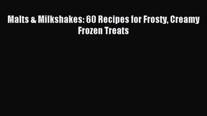 Download Malts & Milkshakes: 60 Recipes for Frosty Creamy Frozen Treats PDF Online