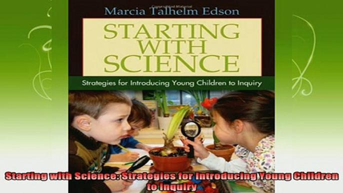 read here  Starting with Science Strategies for Introducing Young Children to Inquiry