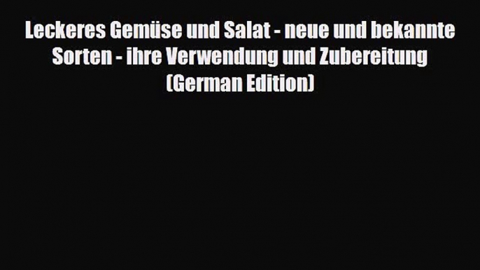 Read Leckeres Gemüse und Salat - neue und bekannte Sorten - ihre Verwendung und Zubereitung