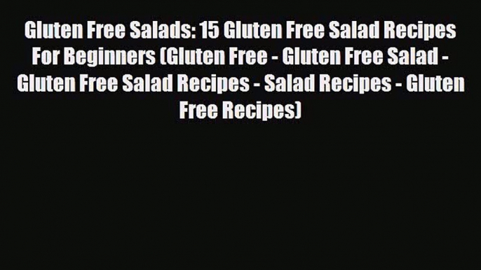 Read Gluten Free Salads: 15 Gluten Free Salad Recipes For Beginners (Gluten Free - Gluten Free