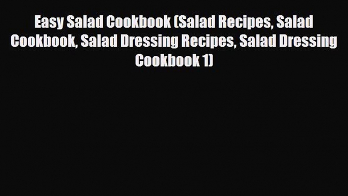 Read Easy Salad Cookbook (Salad Recipes Salad Cookbook Salad Dressing Recipes Salad Dressing