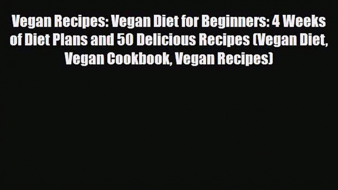 Read Vegan Recipes: Vegan Diet for Beginners: 4 Weeks of Diet Plans and 50 Delicious Recipes