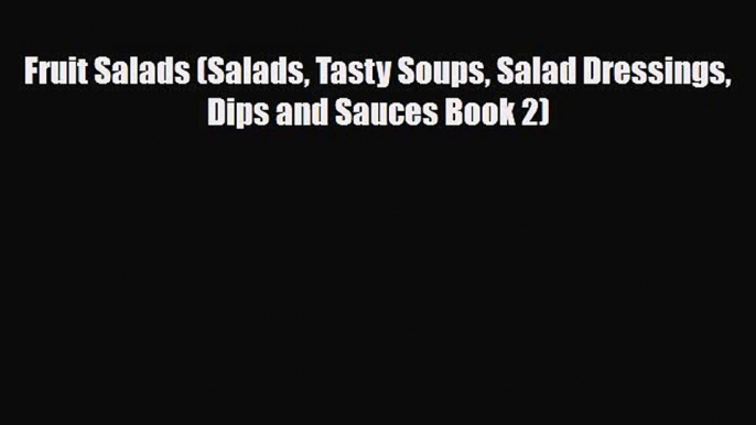 Download Fruit Salads (Salads Tasty Soups Salad Dressings Dips and Sauces Book 2) Book Online