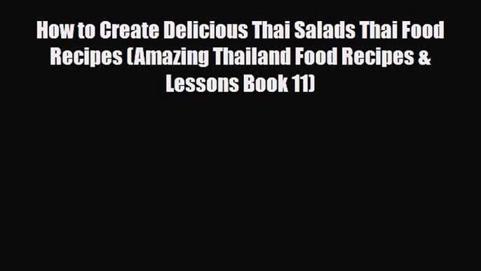 Read How to Create Delicious Thai Salads Thai Food Recipes (Amazing Thailand Food Recipes &