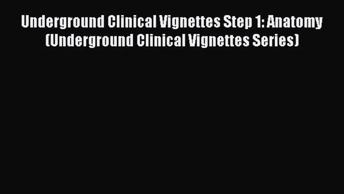 Download Underground Clinical Vignettes Step 1: Anatomy (Underground Clinical Vignettes Series)