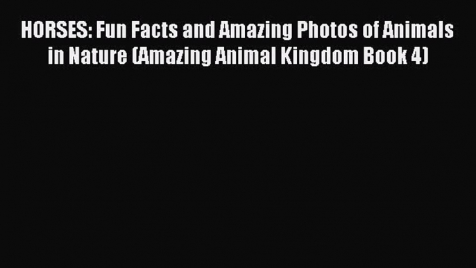 Read HORSES: Fun Facts and Amazing Photos of Animals in Nature (Amazing Animal Kingdom Book