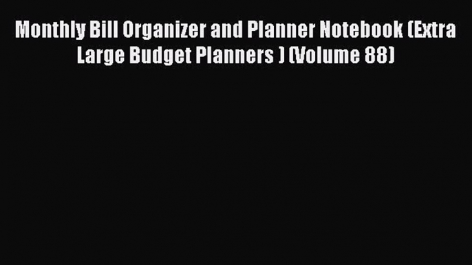 Read Monthly Bill Organizer and Planner Notebook (Extra Large Budget Planners ) (Volume 88)