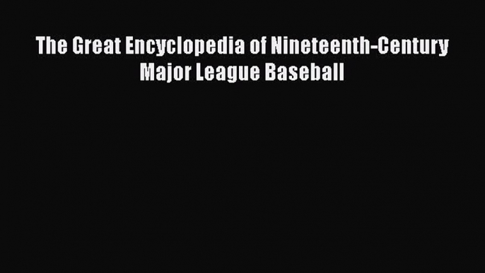 [Download] The Great Encyclopedia of Nineteenth-Century Major League Baseball  Full EBook