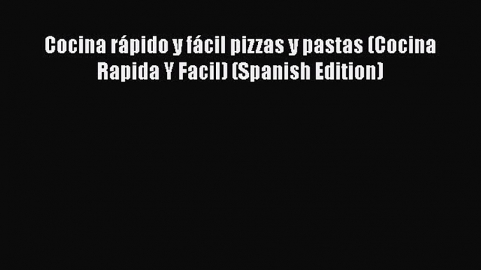 Read Cocina rápido y fácil pizzas y pastas (Cocina Rapida Y Facil) (Spanish Edition) Ebook