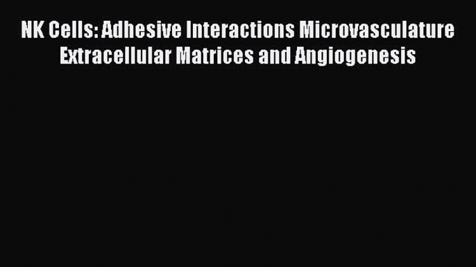 PDF NK Cells: Adhesive Interactions Microvasculature Extracellular Matrices and Angiogenesis