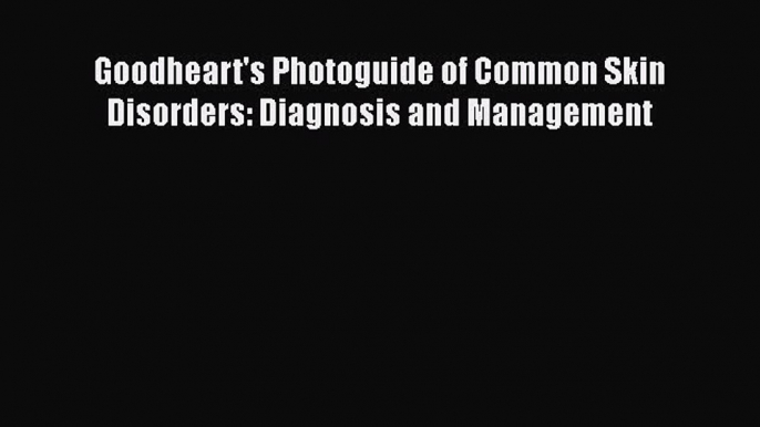 [PDF] Goodheart's Photoguide of Common Skin Disorders: Diagnosis and Management [Download]