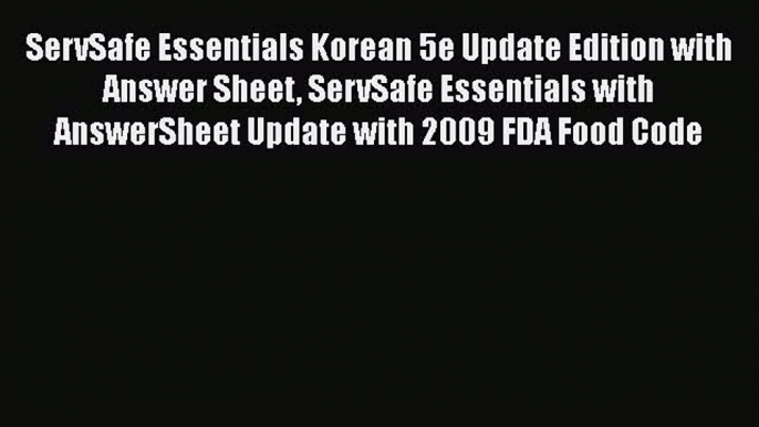 Read ServSafe Essentials Korean 5e Update Edition with Answer Sheet ServSafe Essentials with