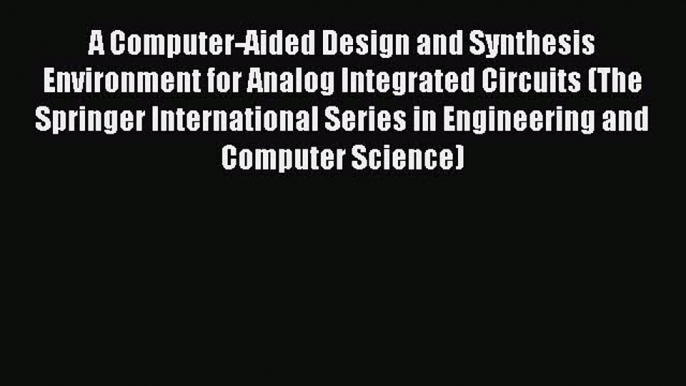 [Download] A Computer-Aided Design and Synthesis Environment for Analog Integrated Circuits