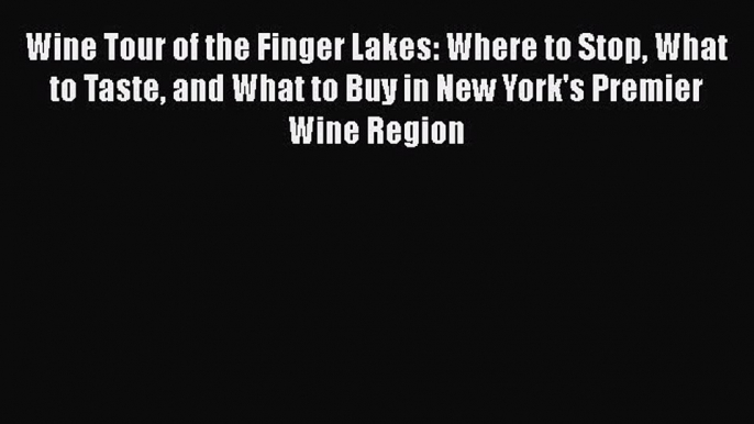 Read Wine Tour of the Finger Lakes: Where to Stop What to Taste and What to Buy in New York's