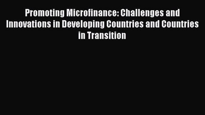 Read Promoting Microfinance: Challenges and Innovations in Developing Countries and Countries