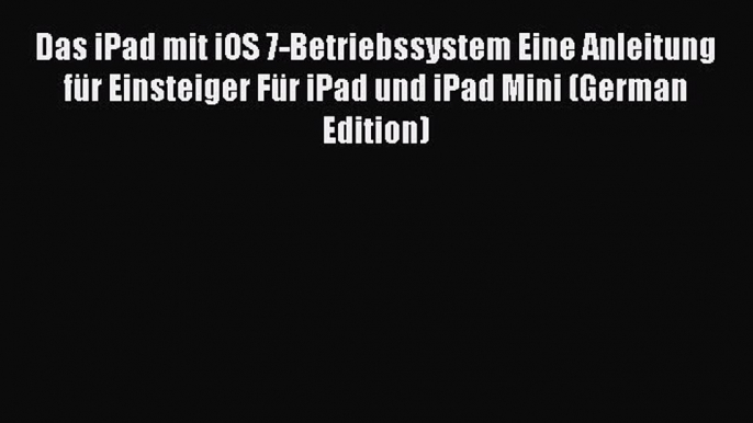 [PDF] Das iPad mit iOS 7-Betriebssystem Eine Anleitung für Einsteiger Für iPad und iPad Mini