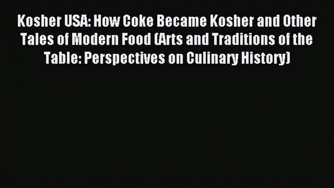 Read Kosher USA: How Coke Became Kosher and Other Tales of Modern Food (Arts and Traditions