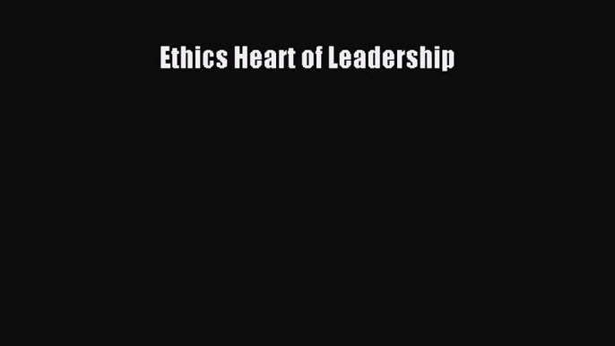 Read Ethics Heart of Leadership Ebook Free