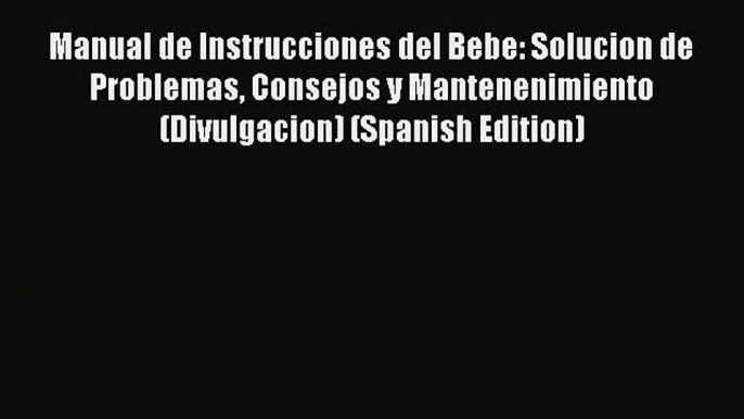 Download Manual de Instrucciones del Bebe: Solucion de Problemas Consejos y Mantenenimiento