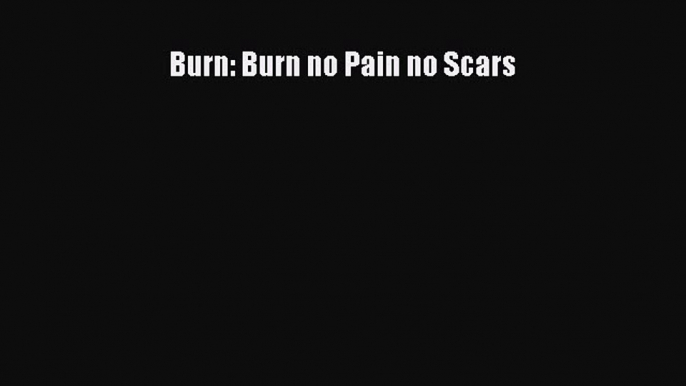 Download Burn: Burn no Pain no Scars Ebook Online