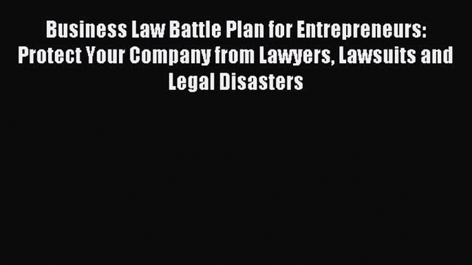 Free book Business Law Battle Plan for Entrepreneurs: Protect Your Company from Lawyers Lawsuits