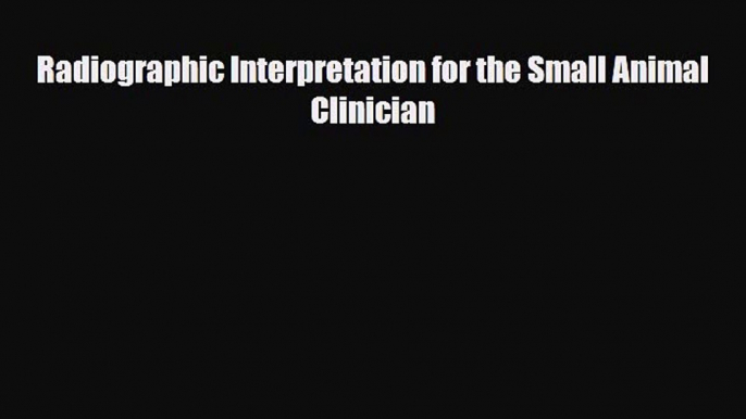 Read Radiographic Interpretation for the Small Animal  Clinician Ebook Online