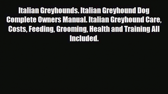 Read Italian Greyhounds. Italian Greyhound Dog Complete Owners Manual. Italian Greyhound Care