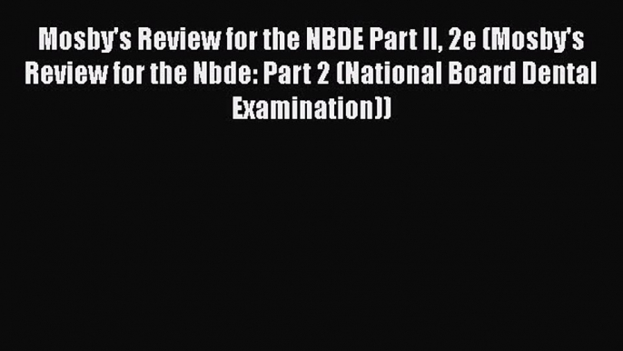 READ book Mosby's Review for the NBDE Part II 2e (Mosby's Review for the Nbde: Part 2 (National