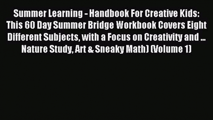 Read Summer Learning - Handbook For Creative Kids: This 60 Day Summer Bridge Workbook Covers