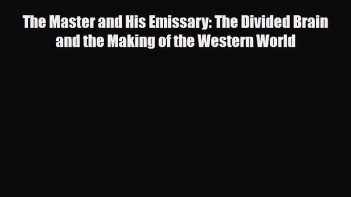 Read The Master and His Emissary: The Divided Brain and the Making of the Western World Ebook