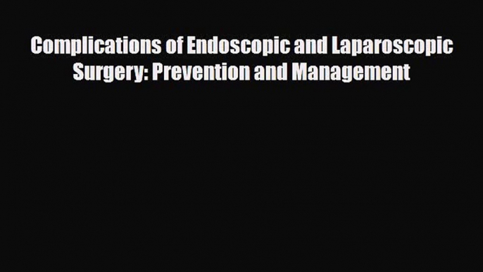 Read Complications of Endoscopic and Laparoscopic Surgery: Prevention and Management Ebook