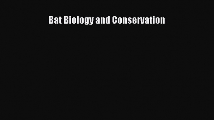 PDF Bat Biology and Conservation Free Books